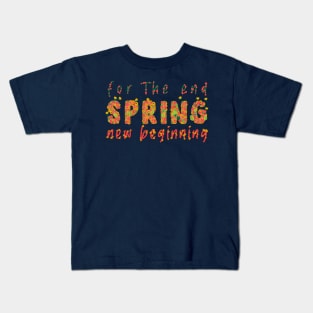 For the end, Spring, and a new beginning Kids T-Shirt